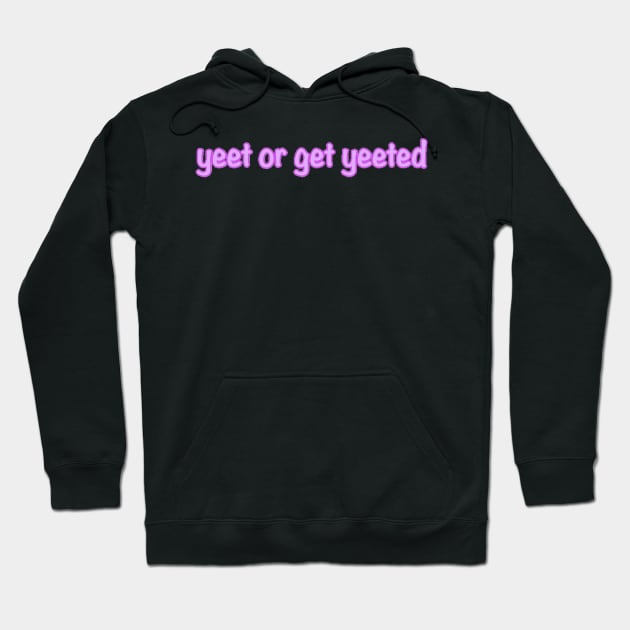 Yeet or Get Yeeted Hoodie by Biscuit25